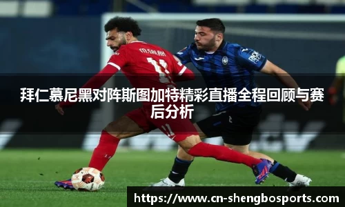 拜仁慕尼黑对阵斯图加特精彩直播全程回顾与赛后分析